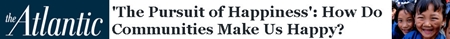 Atlantic: The pursuit of happiness: how do communities make us happy?